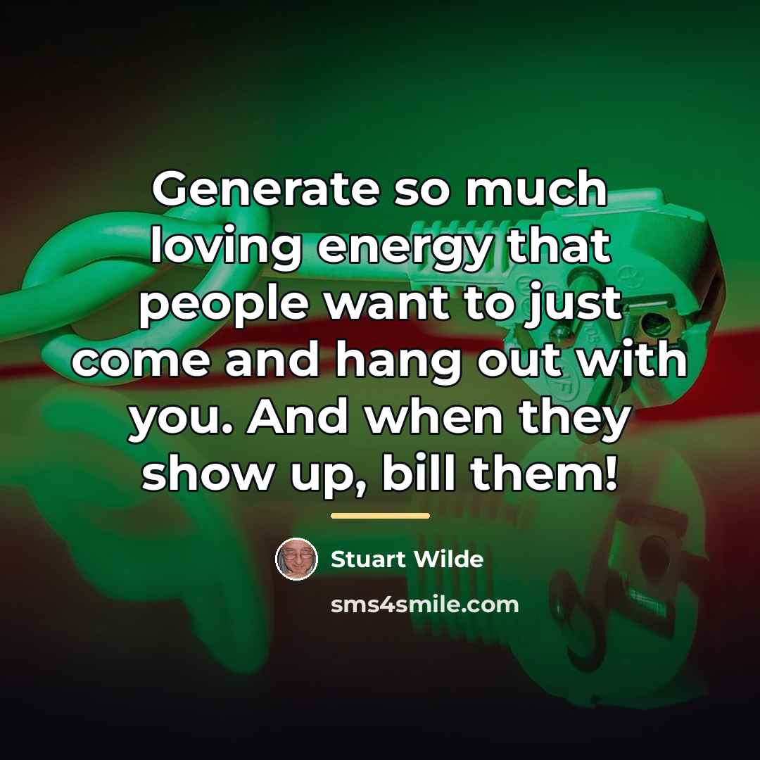 “Generate so much loving energy that people want to just…” quote by Stuart Wilde