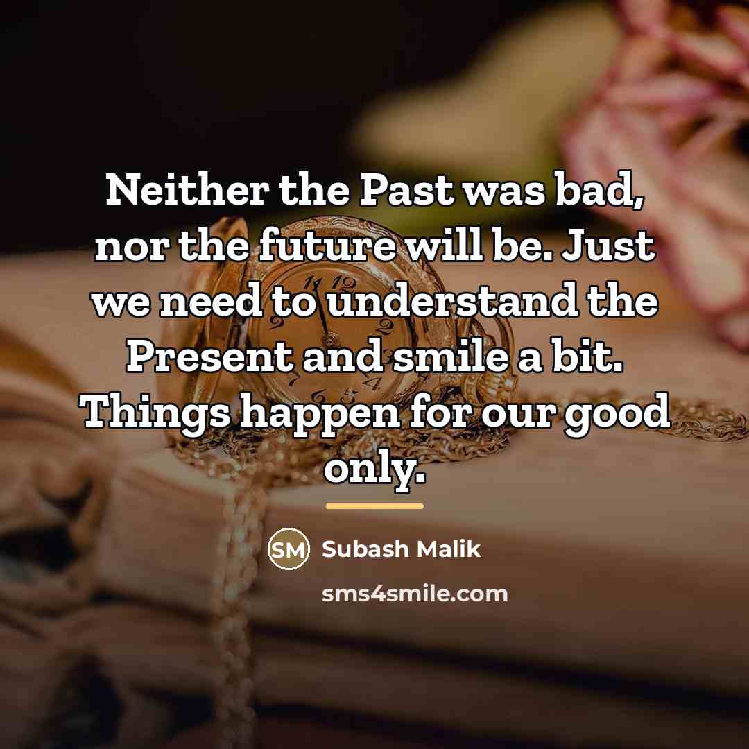 “Neither the Past was bad, nor the future will be.…” quote by Subash Malik