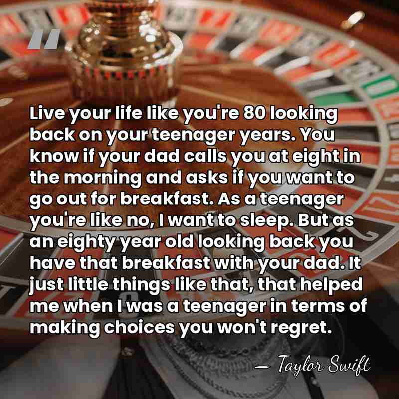 Live your life like you're 80 looking back on your teenager years.&hellip; - Taylor Swift