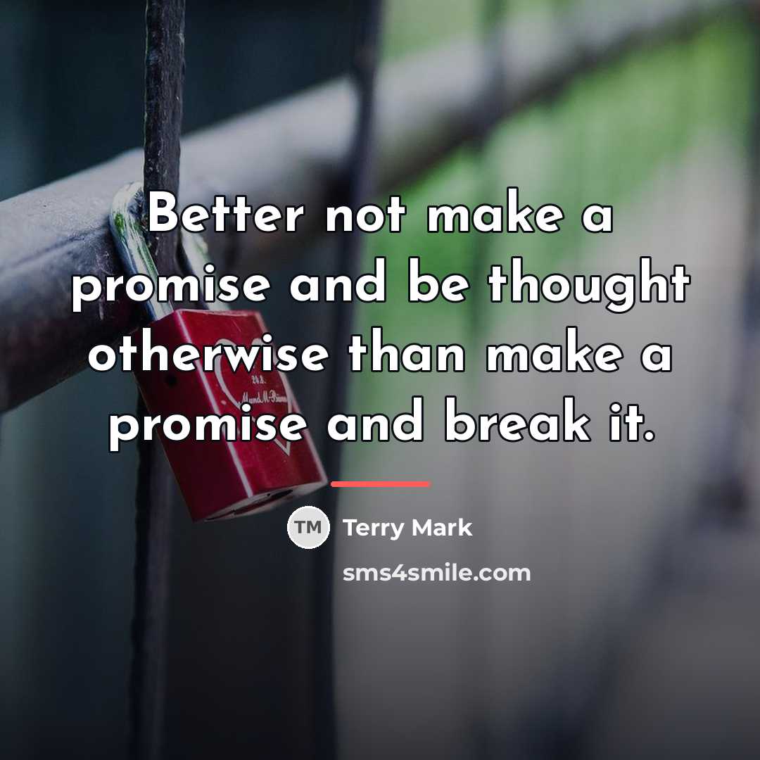 “Better not make a promise and be thought otherwise than…” quote by Terry Mark