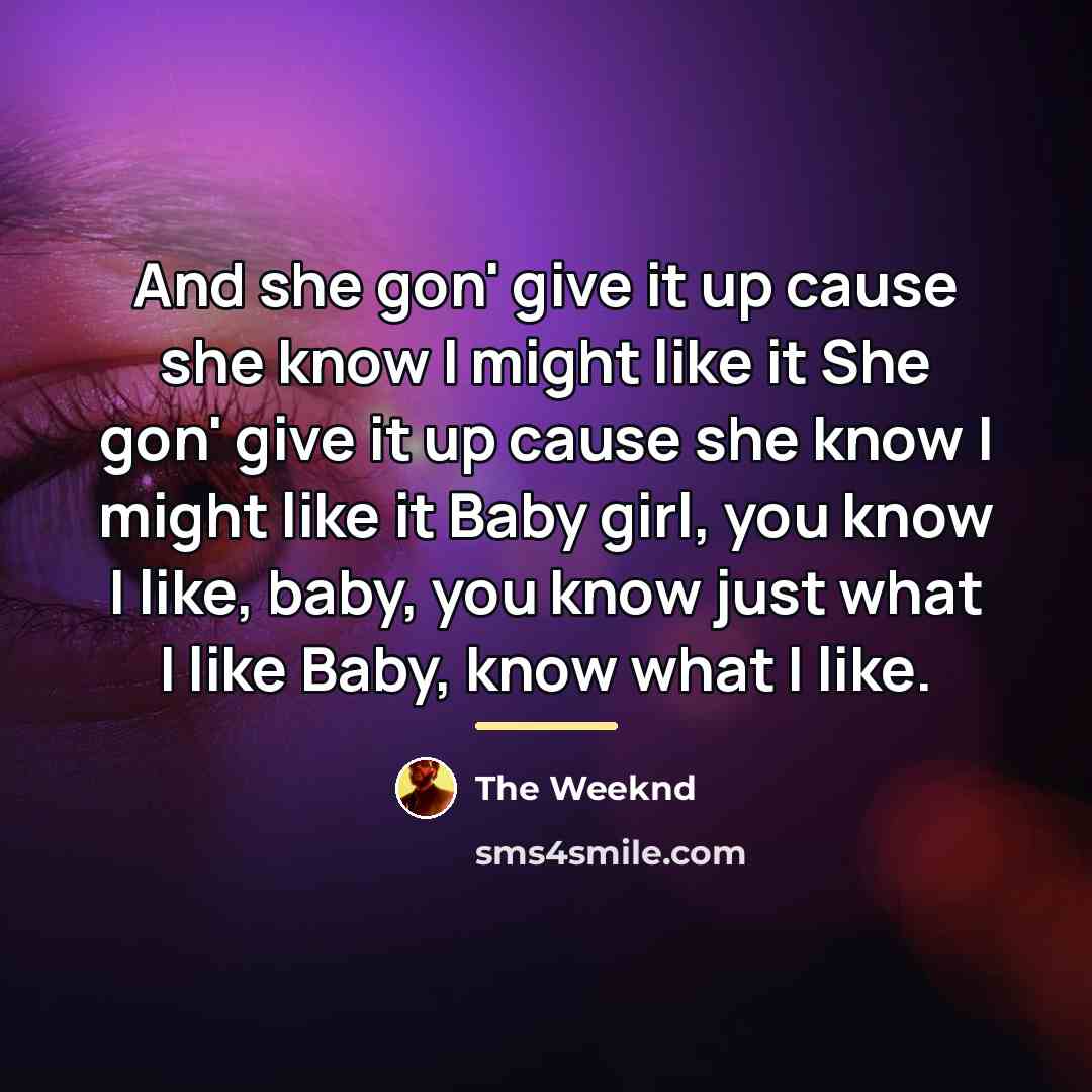 “And she gon' give it up cause she know I…” quote by The Weeknd