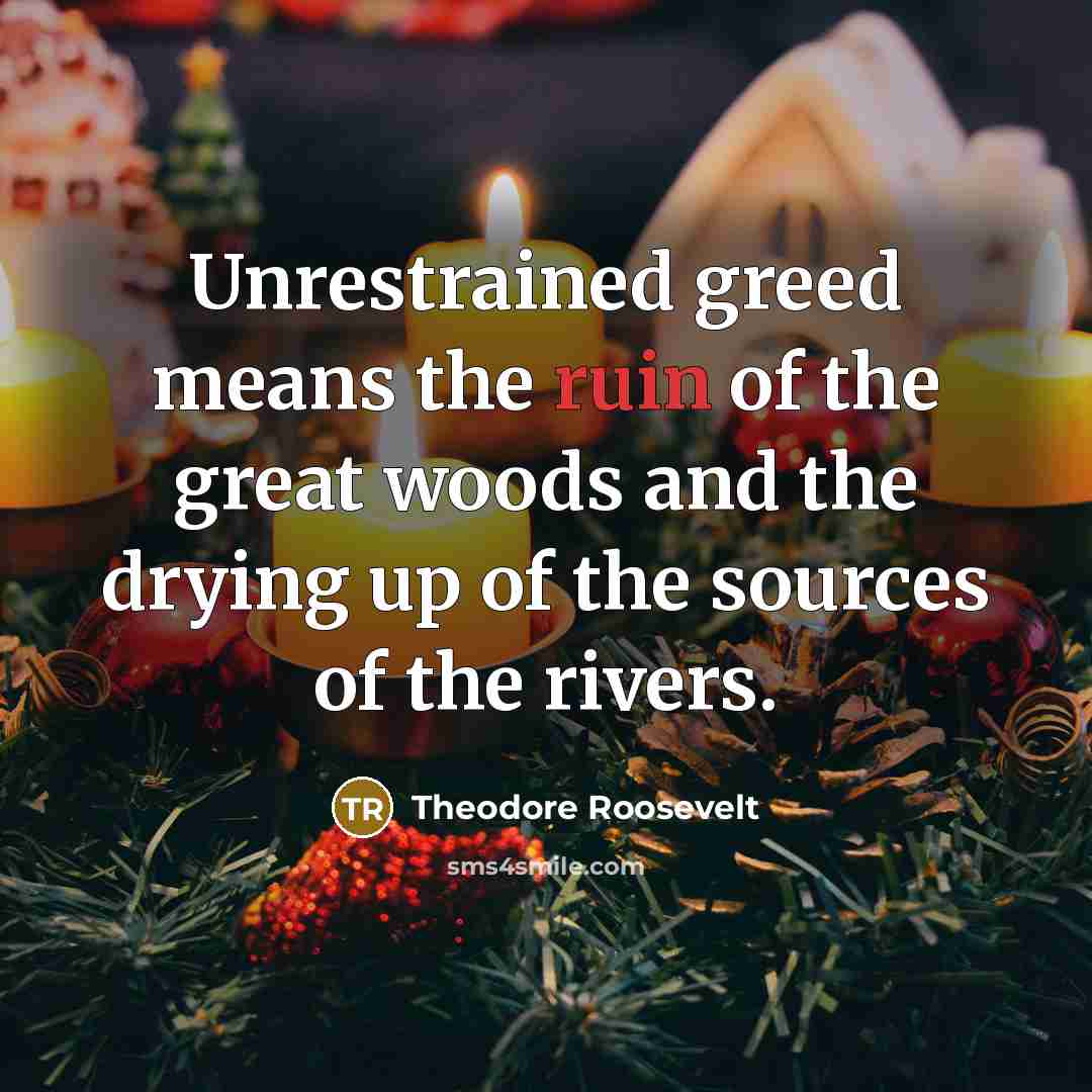 “Unrestrained greed means the ruin of the great woods and…” quote by Theodore Roosevelt