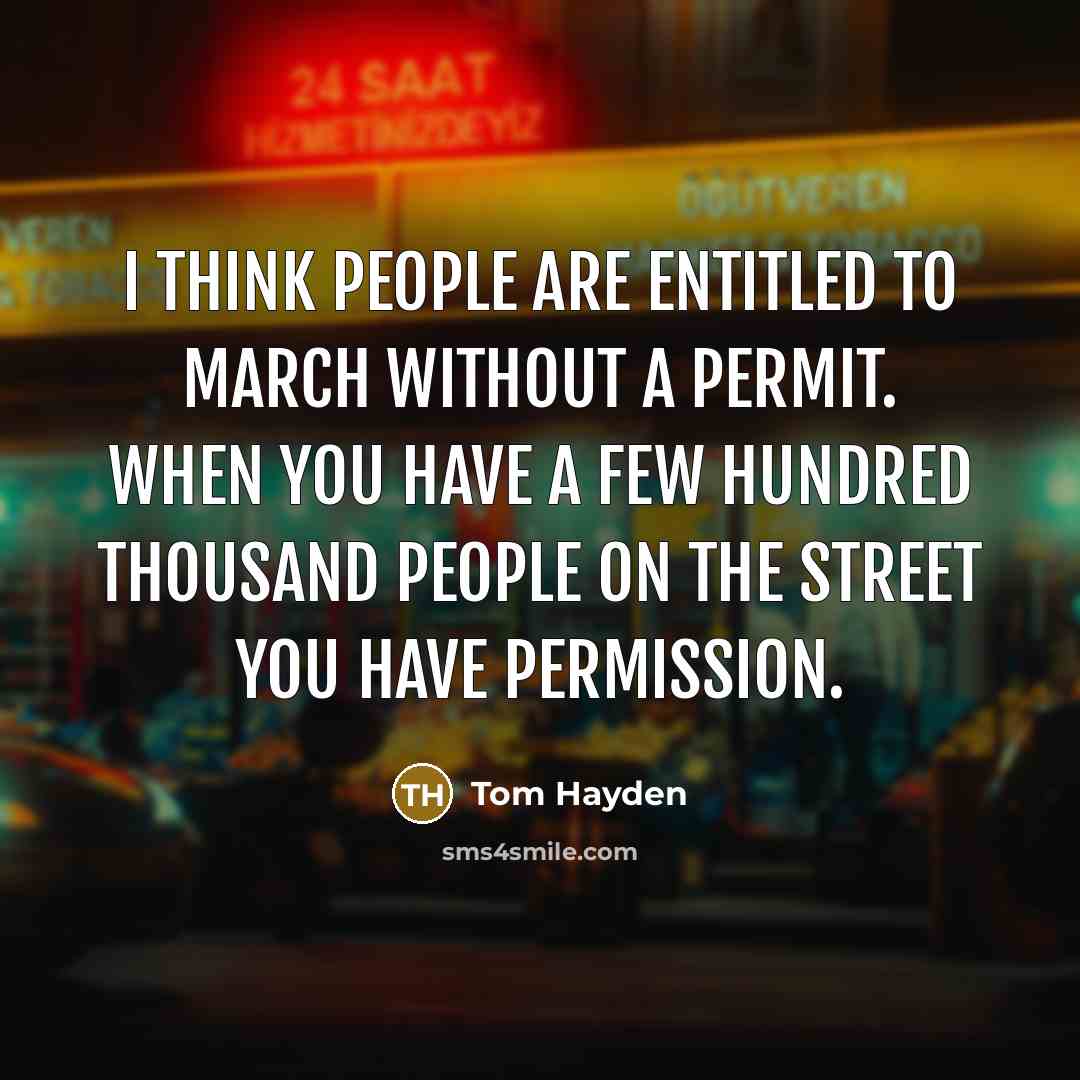 “I think people are entitled to march without a permit.…” quote by Tom Hayden