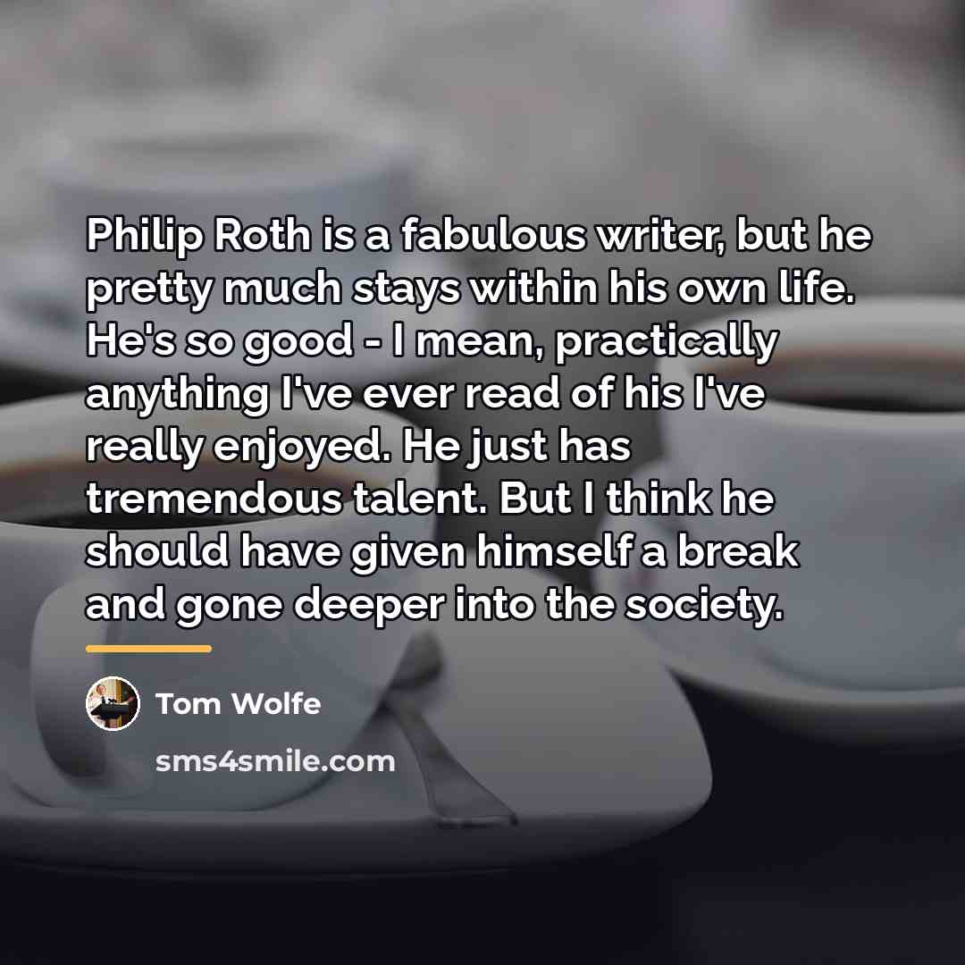 “Philip Roth is a fabulous writer, but he pretty much…” quote by Tom Wolfe