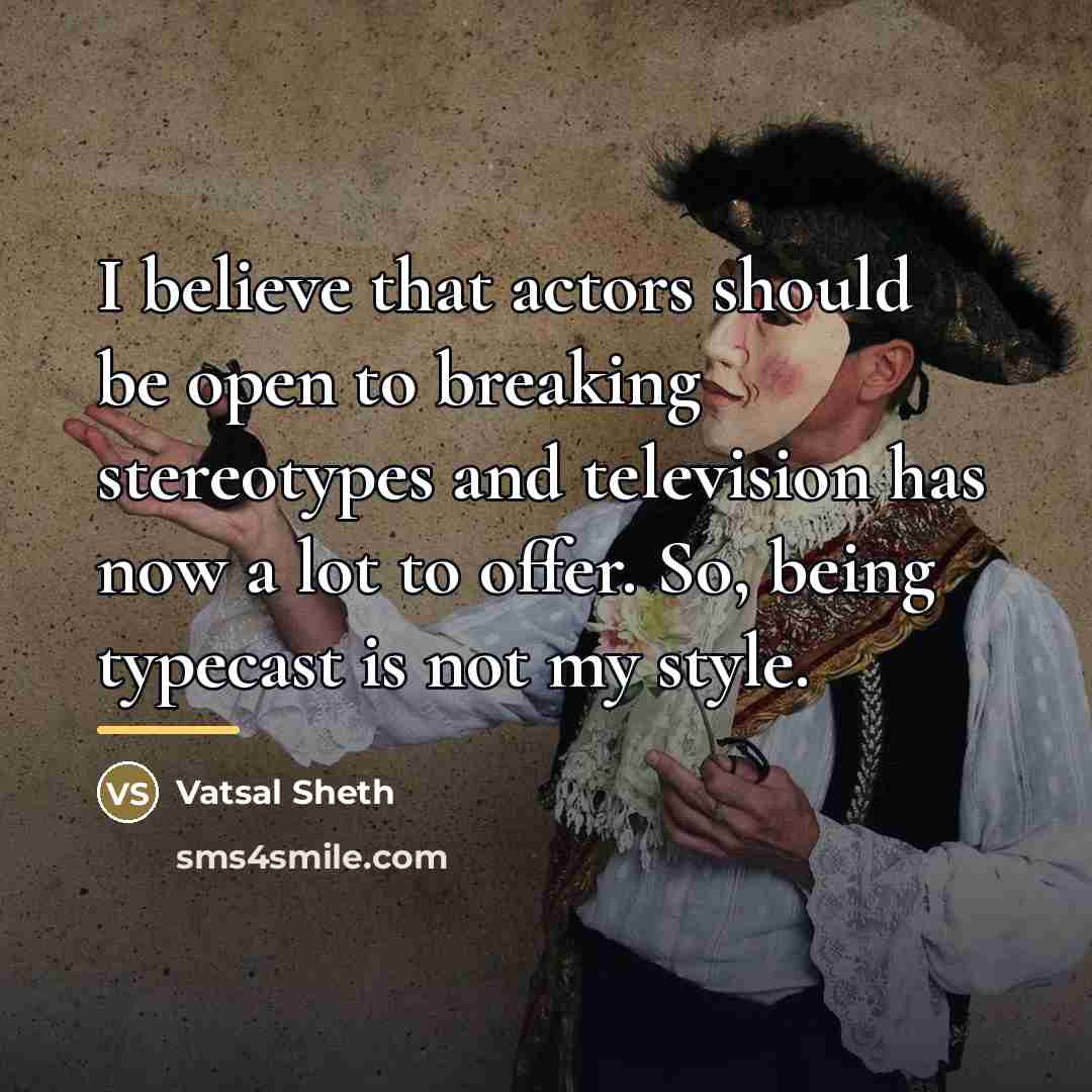 “I believe that actors should be open to breaking stereotypes…” quote by Vatsal Sheth