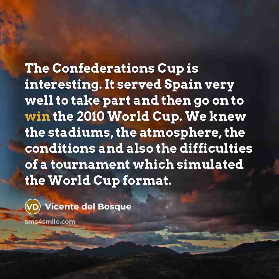 “The Confederations Cup is interesting. It served Spain very well…” quote by Vicente del Bosque