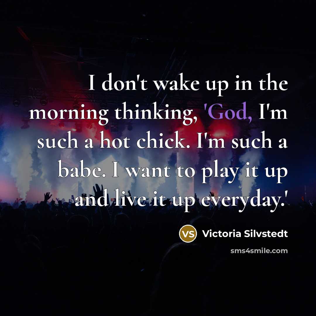 “I don't wake up in the morning thinking, 'God, I'm…” quote by Victoria Silvstedt