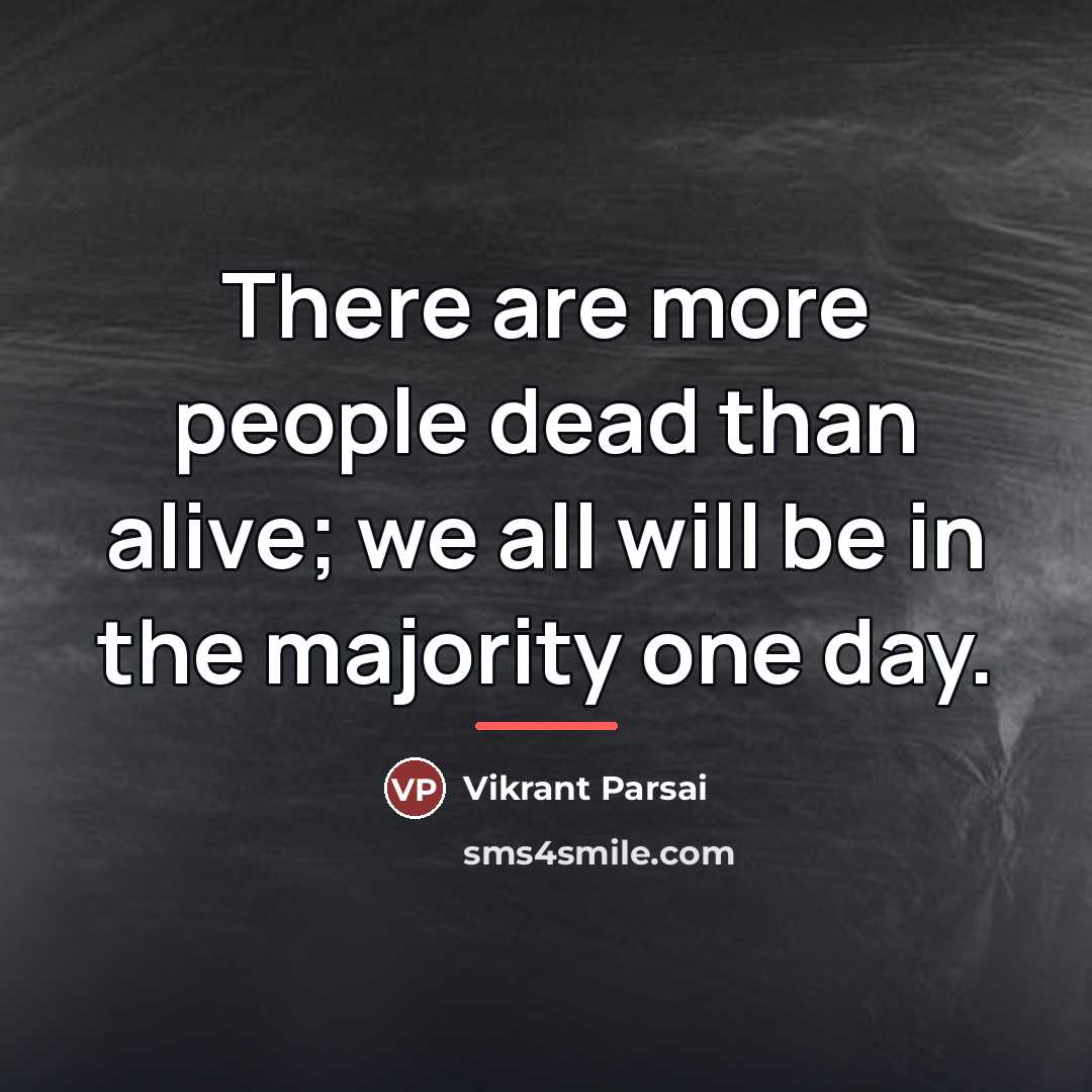 “There are more people dead than alive; we all will…” quote by Vikrant Parsai