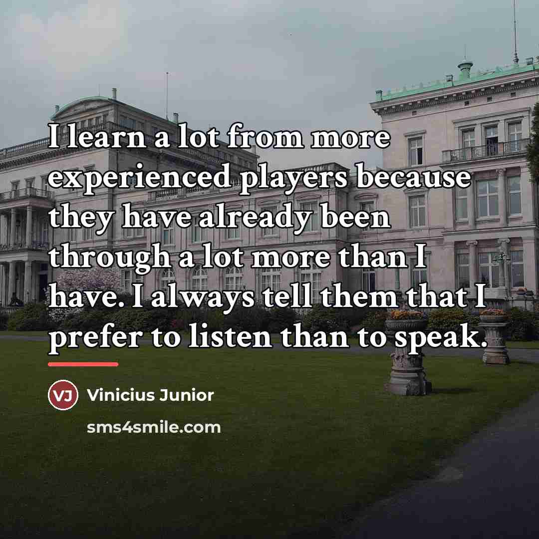 “I learn a lot from more experienced players because they…” quote by Vinicius Junior