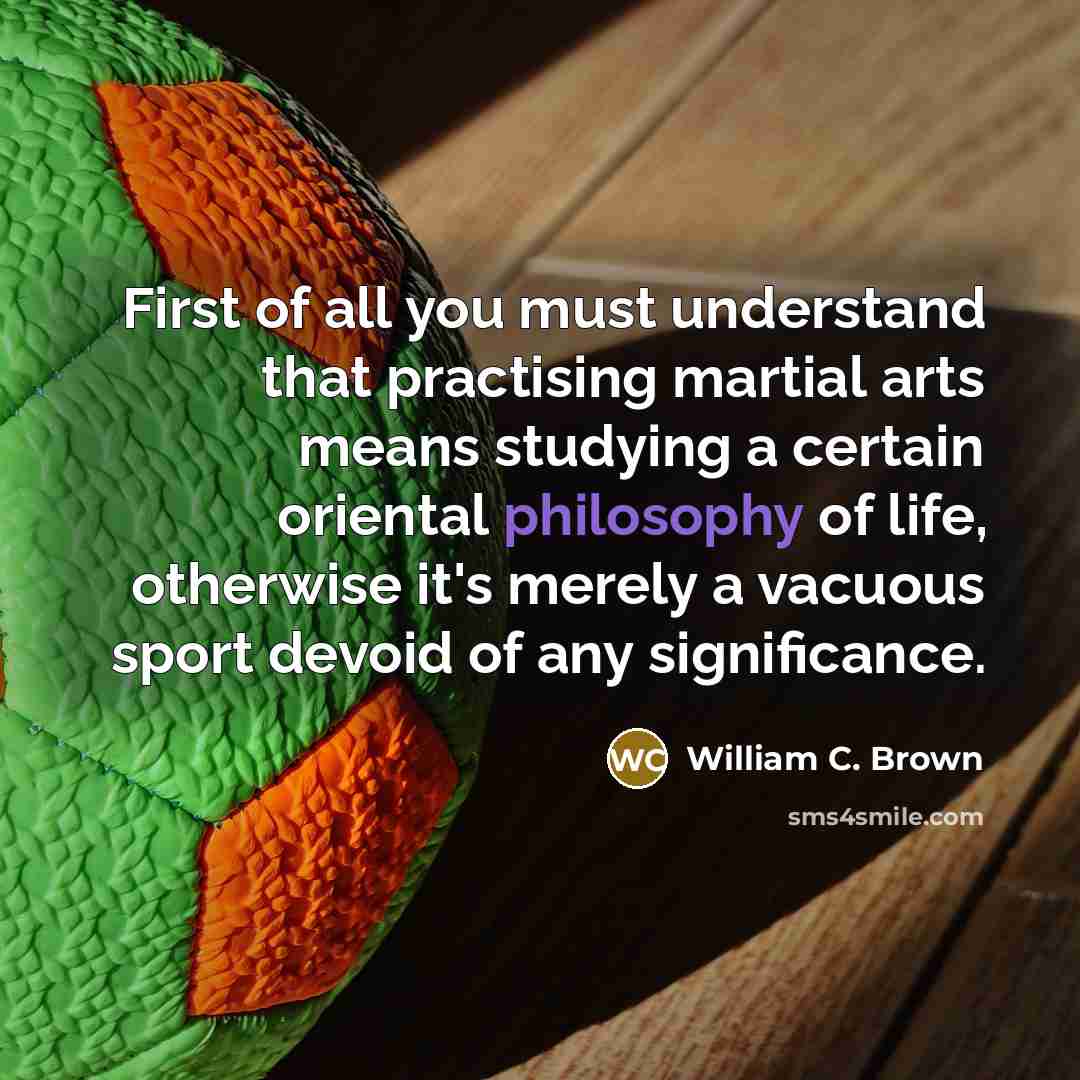 “First of all you must understand that practising martial arts…” quote by William C. Brown