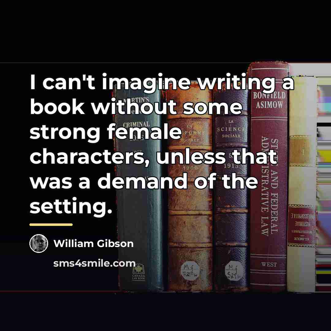 “I can't imagine writing a book without some strong female…” quote by William Gibson