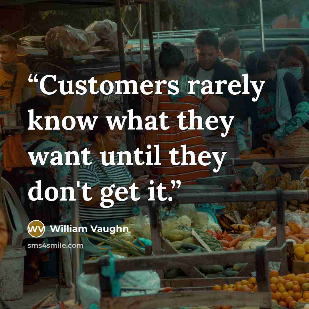 “Customers rarely know what they want until they don't get it.” quote by William Vaughn