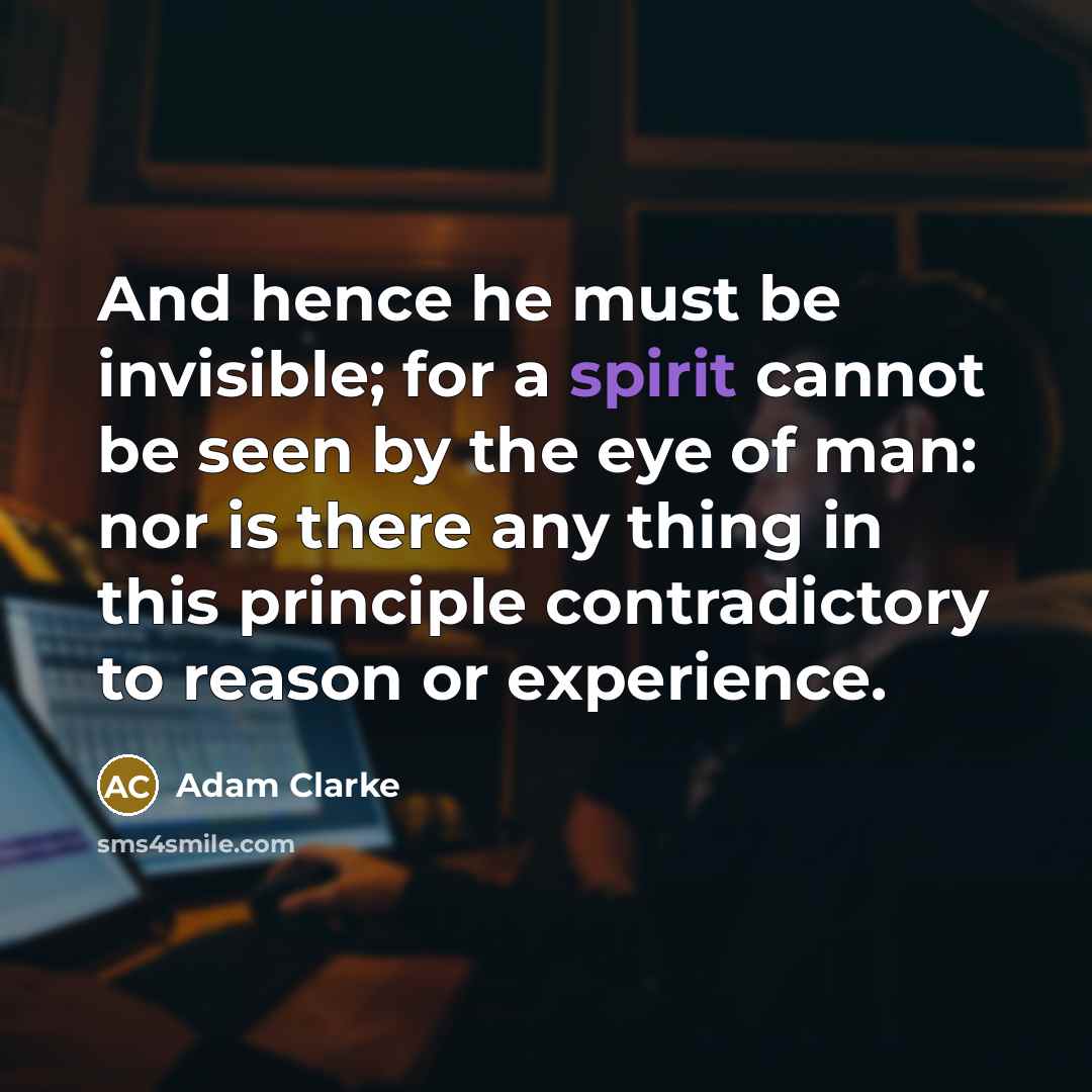“And hence he must be invisible; for a spirit cannot…” quote by Adam Clarke