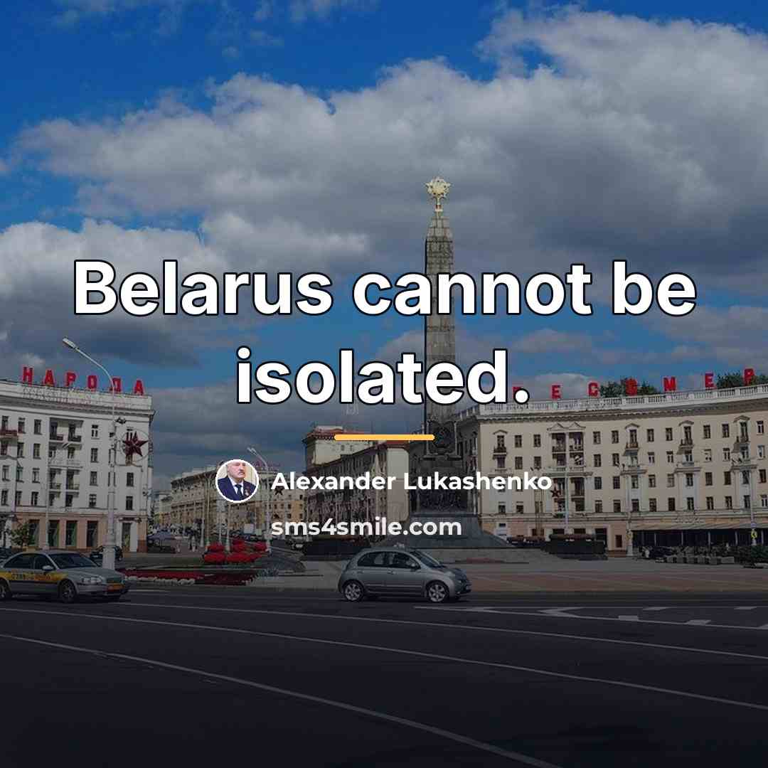 “Belarus cannot be isolated.…” quote by Alexander Lukashenko