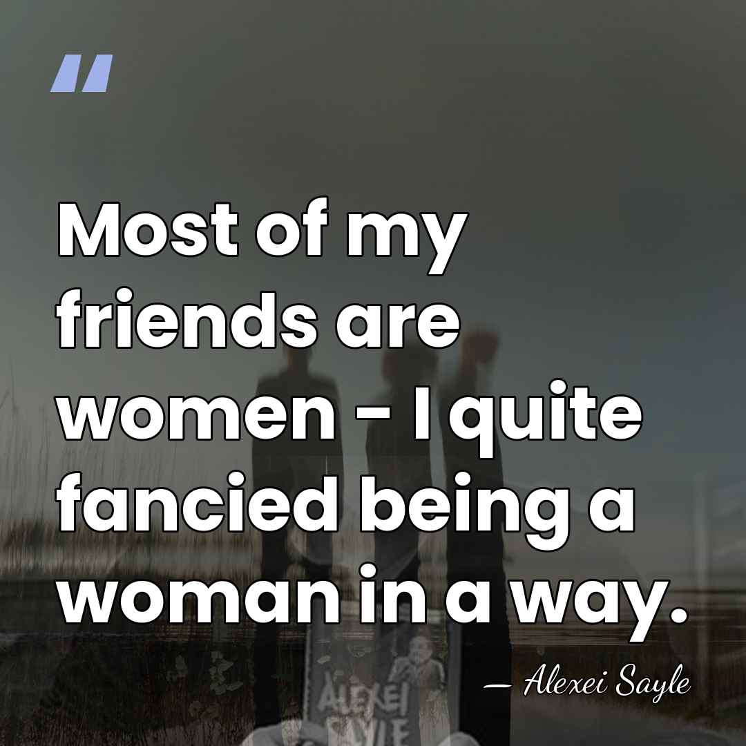 Most of my friends are women - I quite fancied being a&hellip; - Alexei Sayle