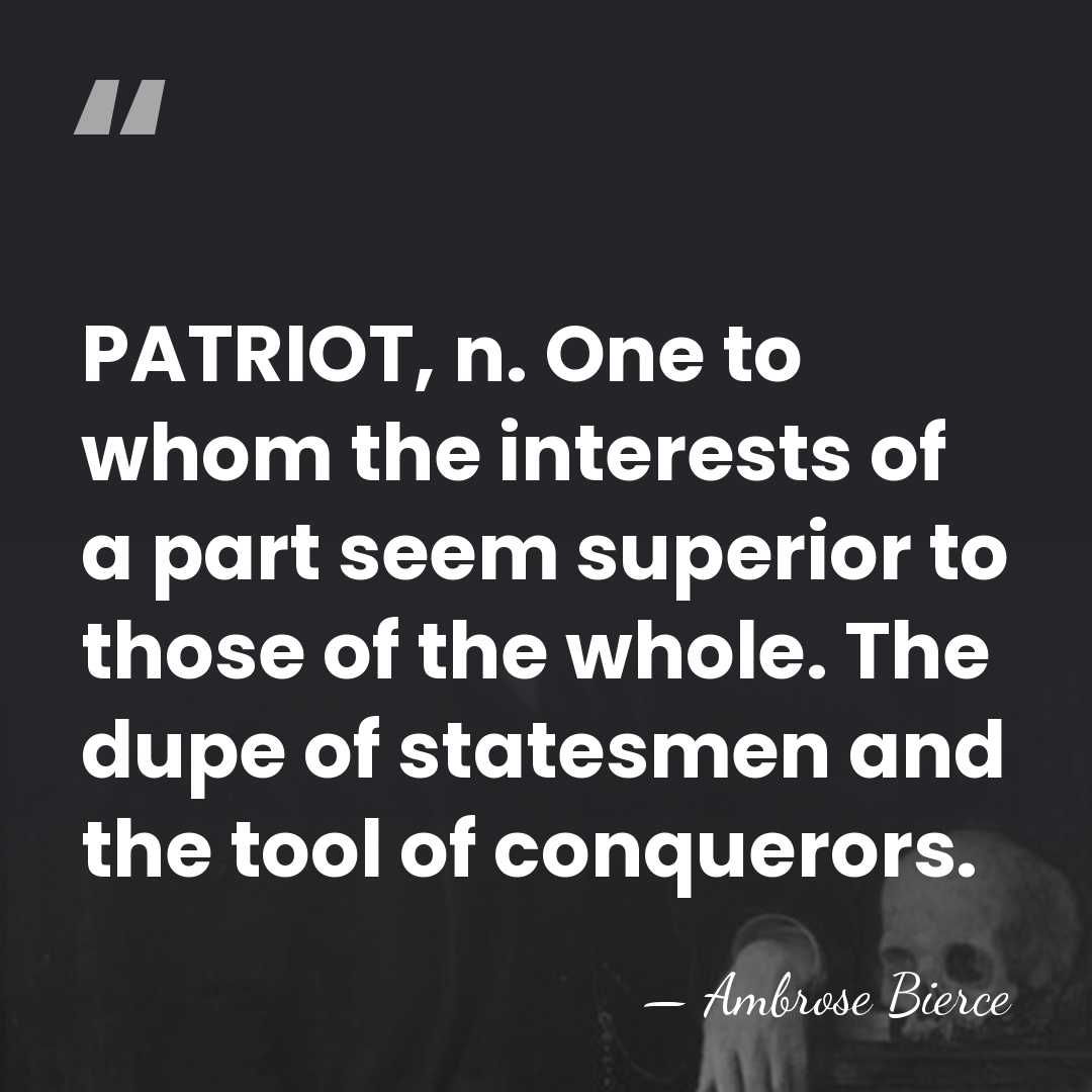PATRIOT, n. One to whom the interests of a part seem superior&hellip; - Ambrose Bierce