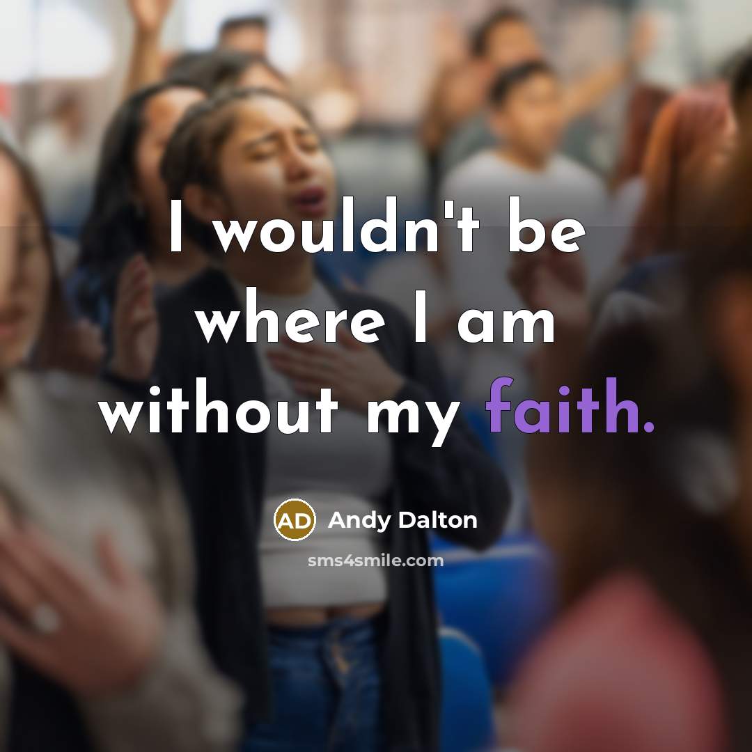 “I wouldn't be where I am without my faith.…” quote by Andy Dalton
