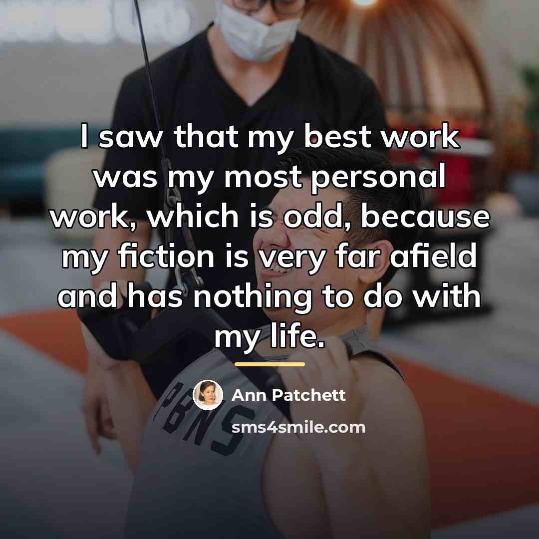 “I saw that my best work was my most personal…” quote by Ann Patchett
