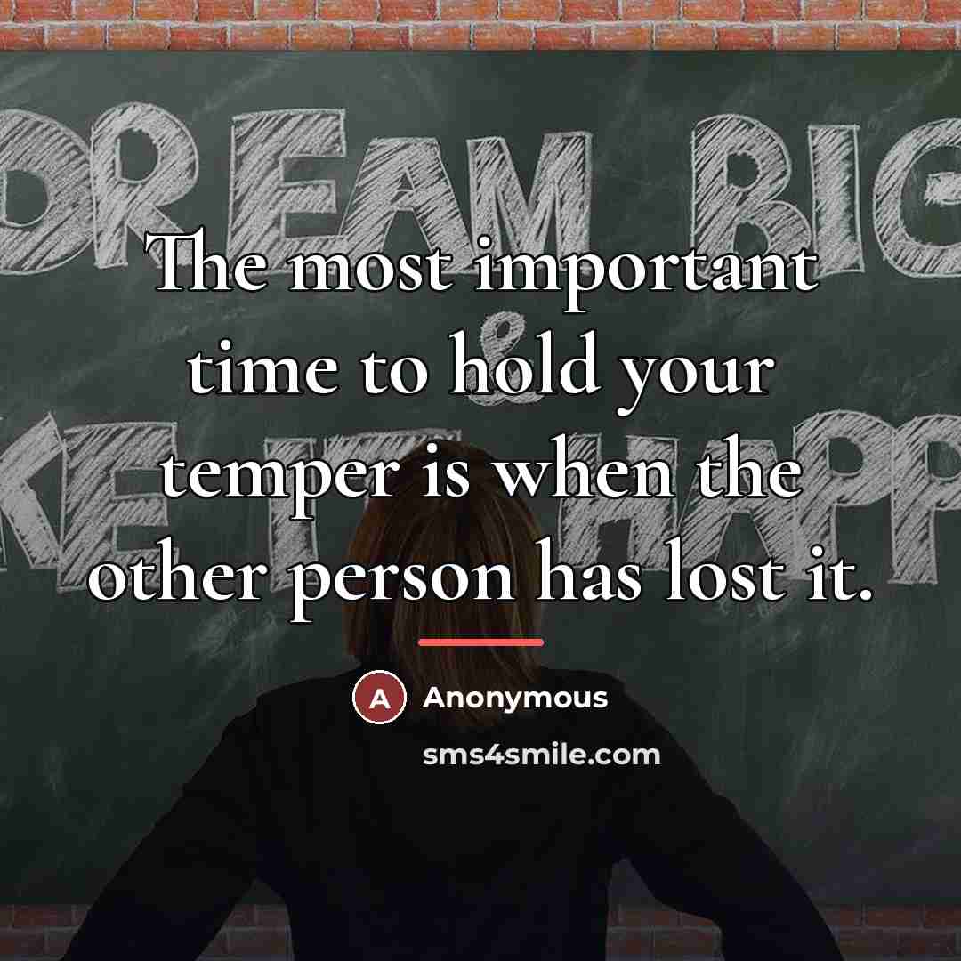 “The most important time to hold your temper is when…” quote by Anonymous