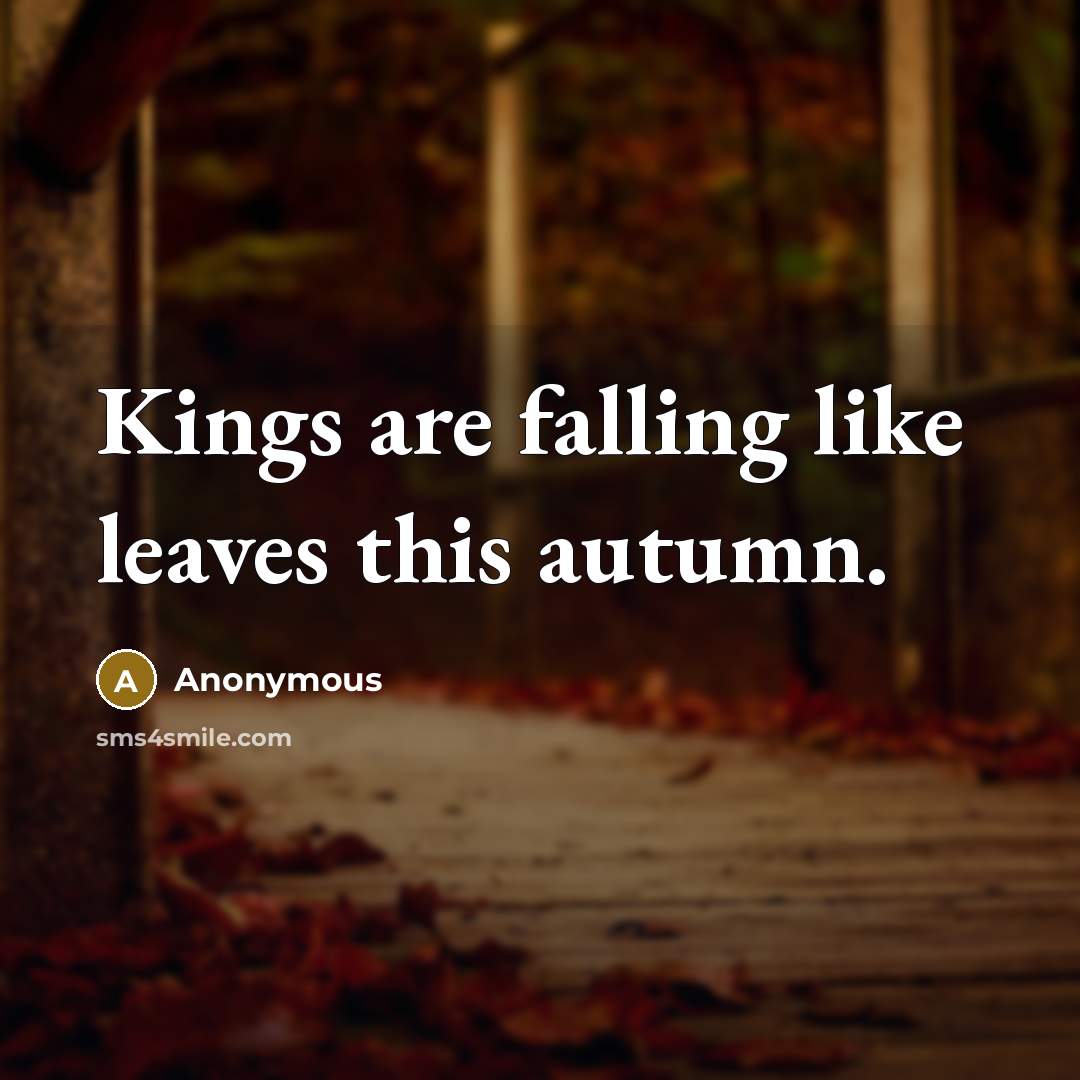“Kings are falling like leaves this autumn.…” quote by Anonymous