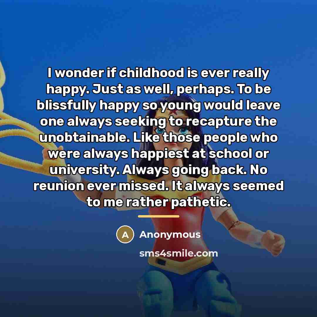 “I wonder if childhood is ever really happy. Just as…” quote by Anonymous