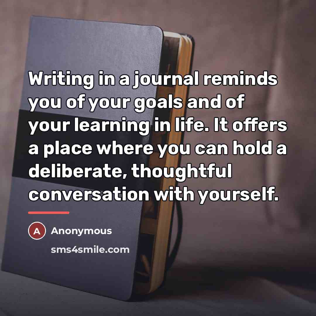 “Writing in a journal reminds you of your goals and…” quote by Anonymous