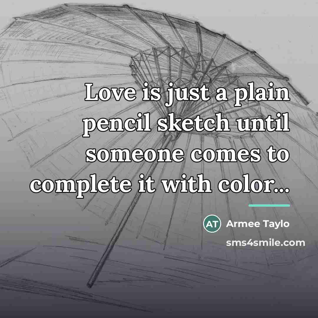 “Love is just a plain pencil sketch until someone comes…” quote by Armee Taylo
