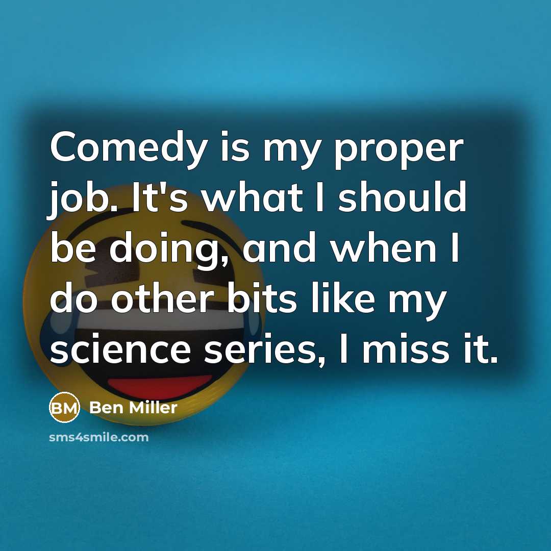 “Comedy is my proper job. It's what I should be…” quote by Ben Miller