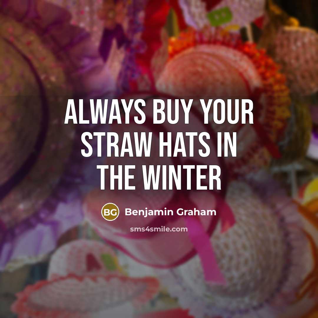 “Always buy your straw hats in the Winter…” quote by Benjamin Graham