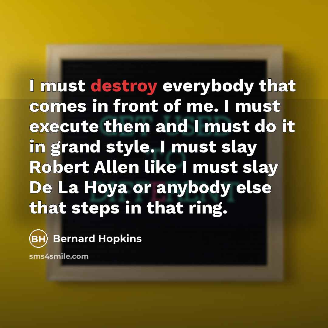 “I must destroy everybody that comes in front of me.…” quote by Bernard Hopkins