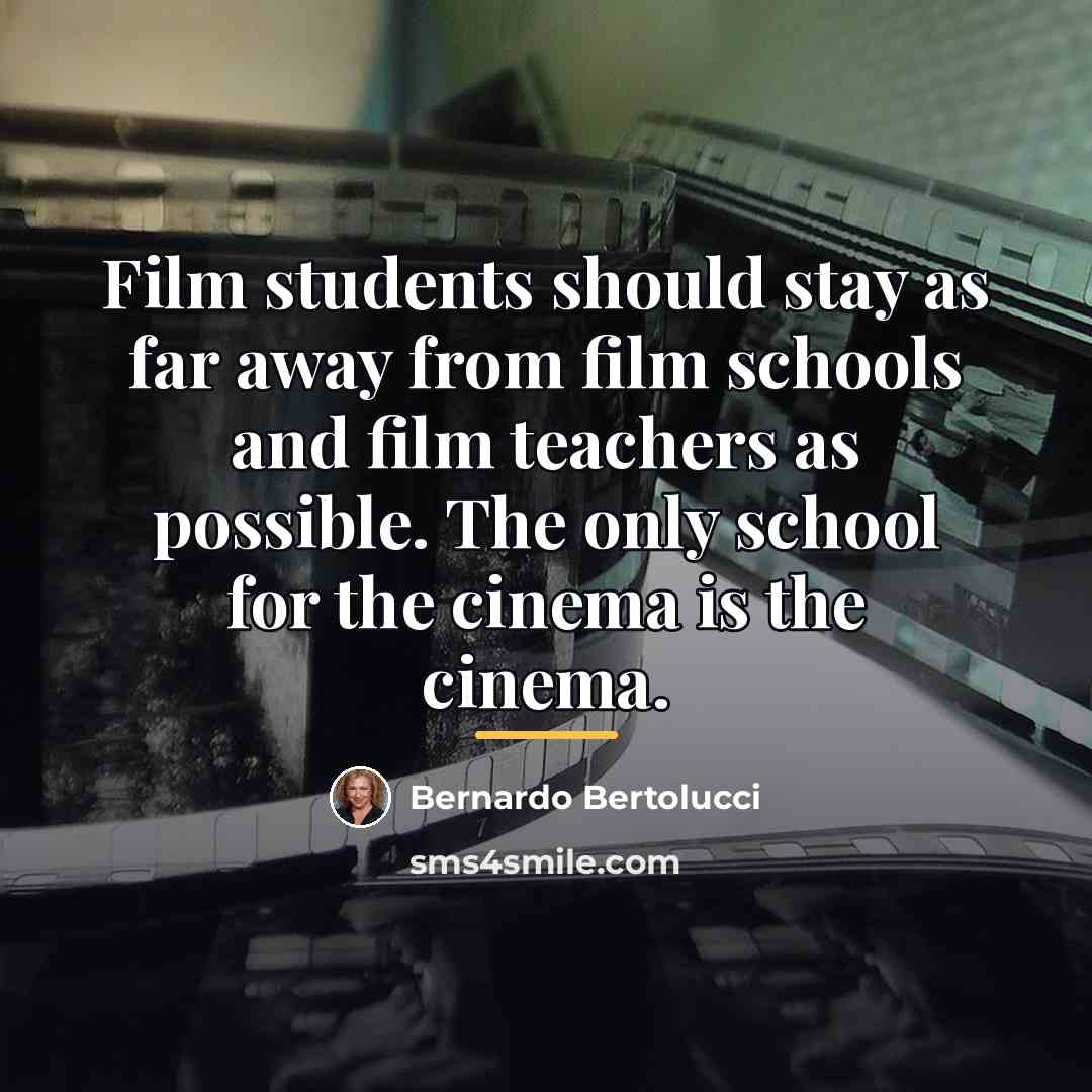 “Film students should stay as far away from film schools…” quote by Bernardo Bertolucci