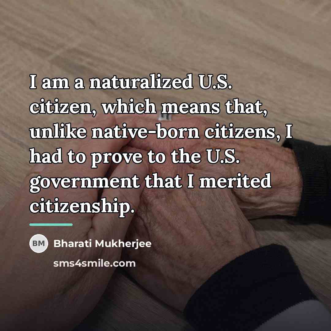 “I am a naturalized U.S. citizen, which means that, unlike…” quote by Bharati Mukherjee