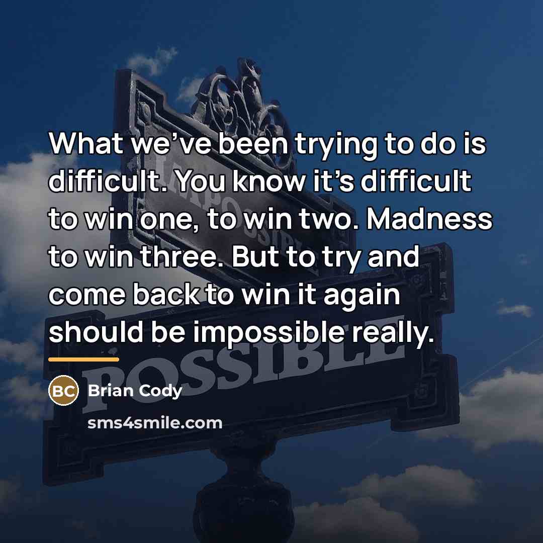 “What we've been trying to do is difficult. You know…” quote by Brian Cody
