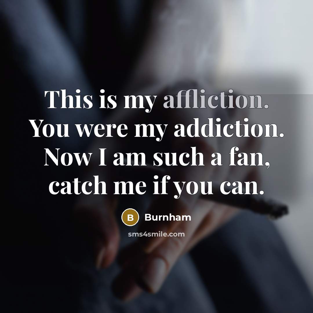 “This is my affliction. You were my addiction. Now I…” quote by Burnham