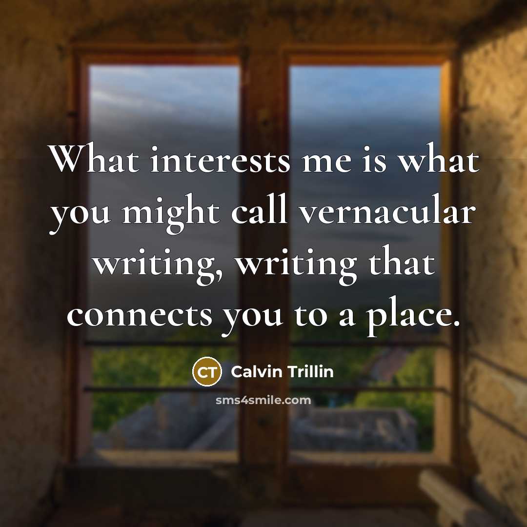 “What interests me is what you might call vernacular writing,…” quote by Calvin Trillin