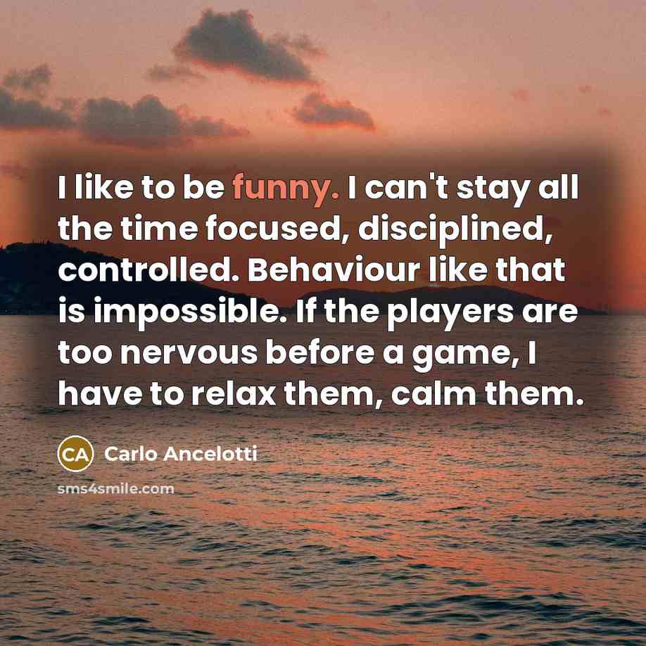 “I like to be funny. I can't stay all the…” quote by Carlo Ancelotti