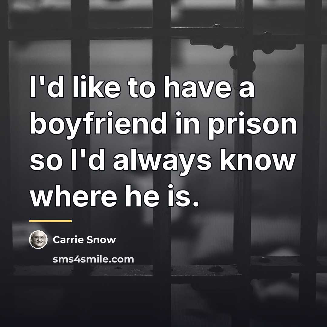“I'd like to have a boyfriend in prison so I'd…” quote by Carrie Snow