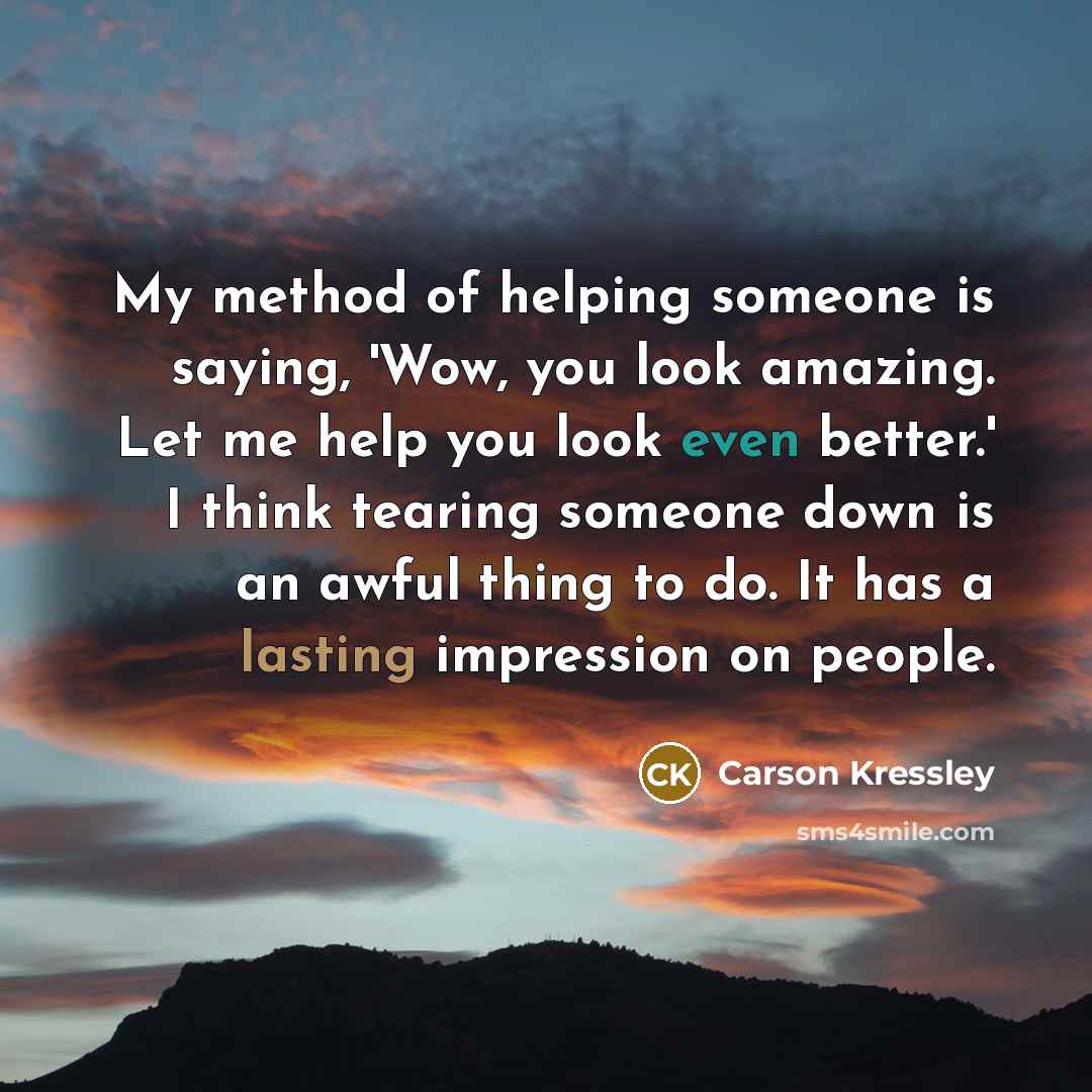 “My method of helping someone is saying, 'Wow, you look…” quote by Carson Kressley