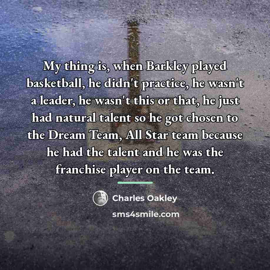 “My thing is, when Barkley played basketball, he didn't practice,…” quote by Charles Oakley