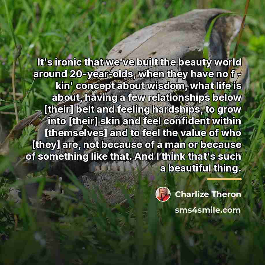 “It's ironic that we've built the beauty world around 20-year-olds,…” quote by Charlize Theron