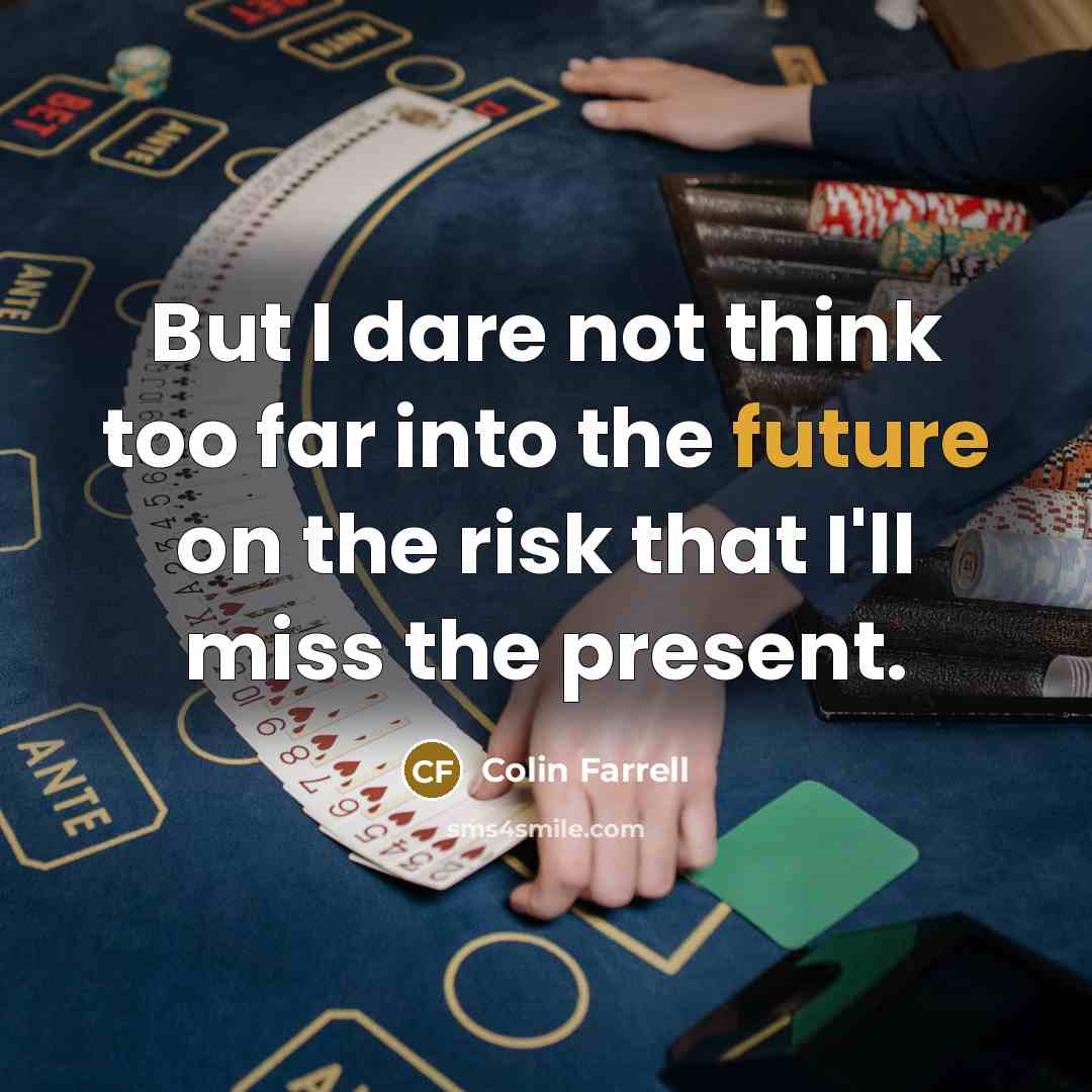“But I dare not think too far into the future…” quote by Colin Farrell