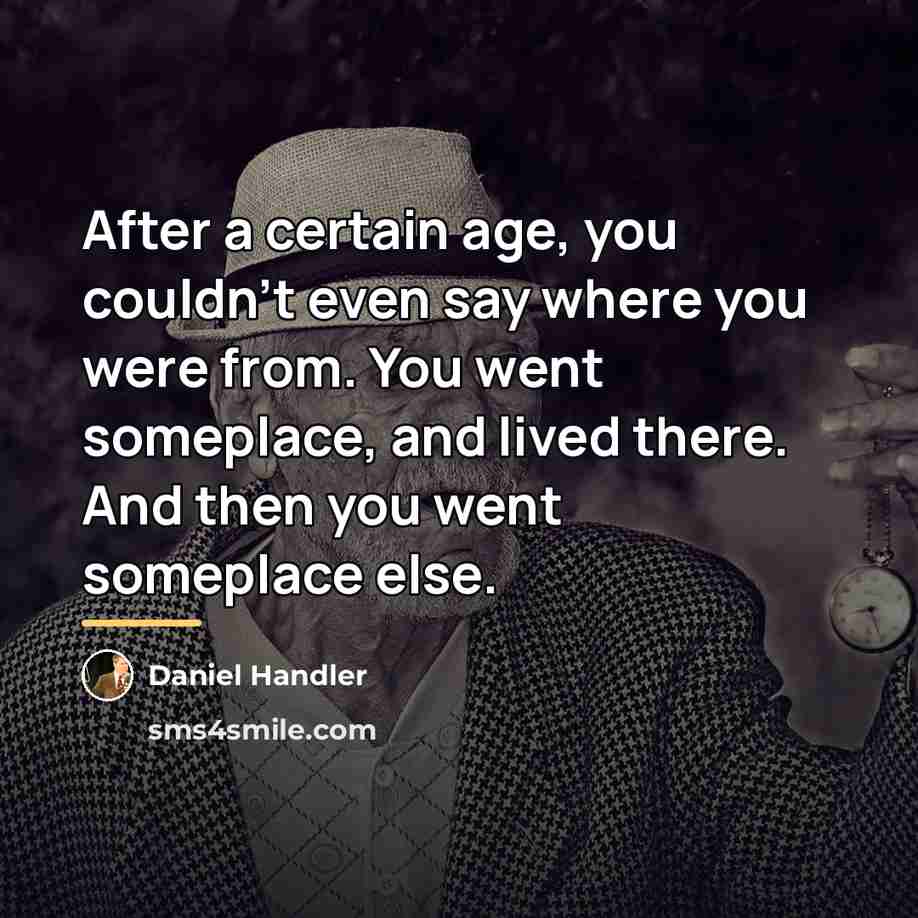 “After a certain age, you couldn't even say where you…” quote by Daniel Handler