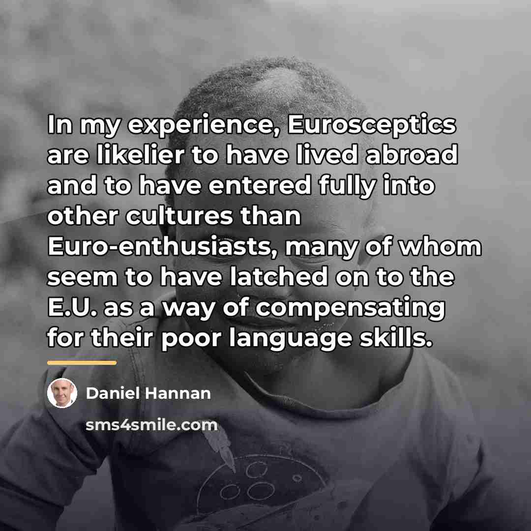 “In my experience, Eurosceptics are likelier to have lived abroad…” quote by Daniel Hannan