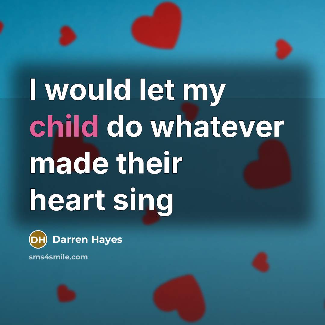 “I would let my child do whatever made their heart…” quote by Darren Hayes