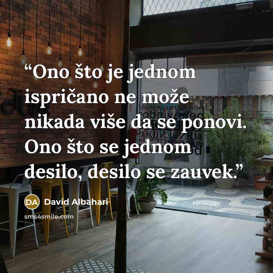 “Ono što je jednom ispričano ne može nikada više da se ponovi. Ono što se jednom desilo, desilo se zauvek.” quote by David Albahari