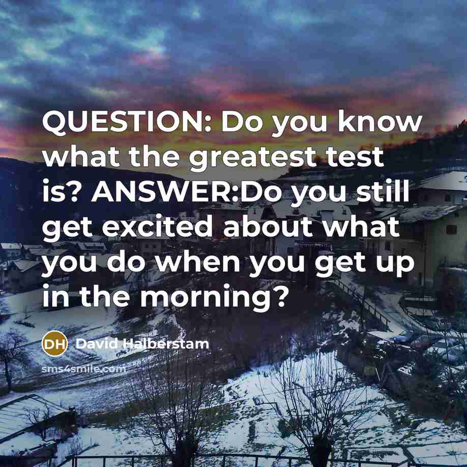 “QUESTION: Do you know what the greatest test is? ANSWER:Do…” quote by David Halberstam