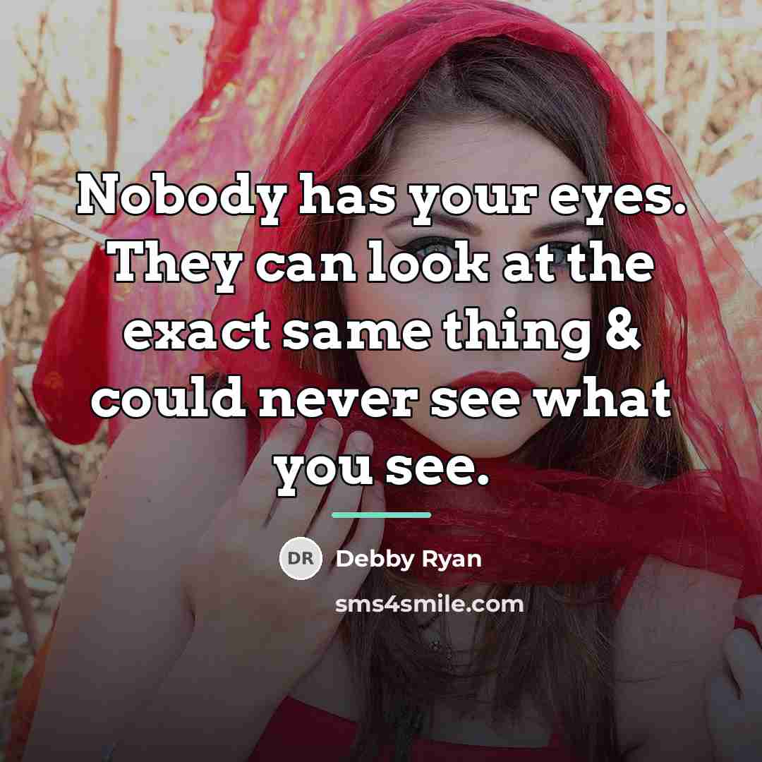 “Nobody has your eyes. They can look at the exact…” quote by Debby Ryan