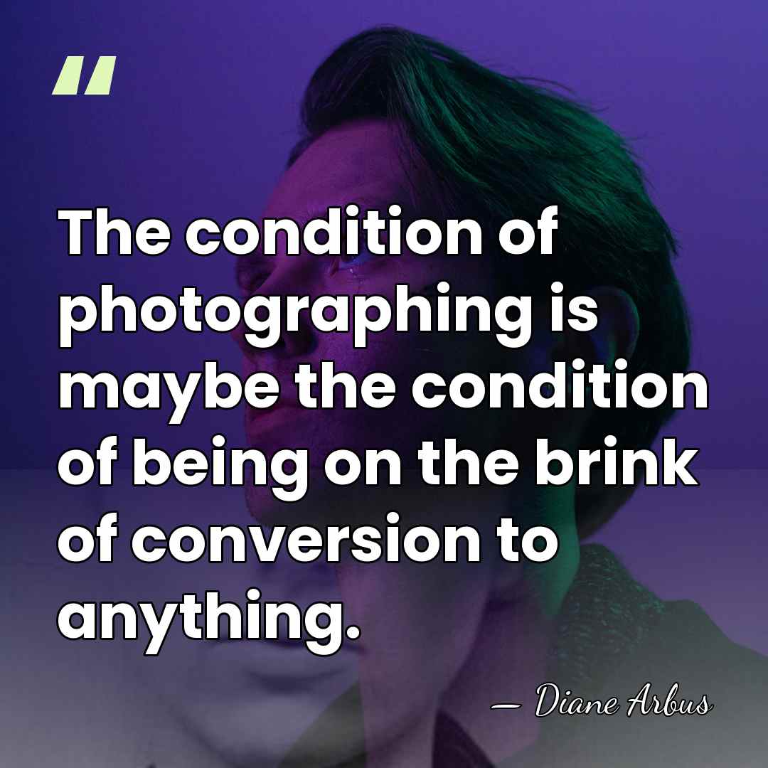 The condition of photographing is maybe the condition of being on the&hellip; - Diane Arbus