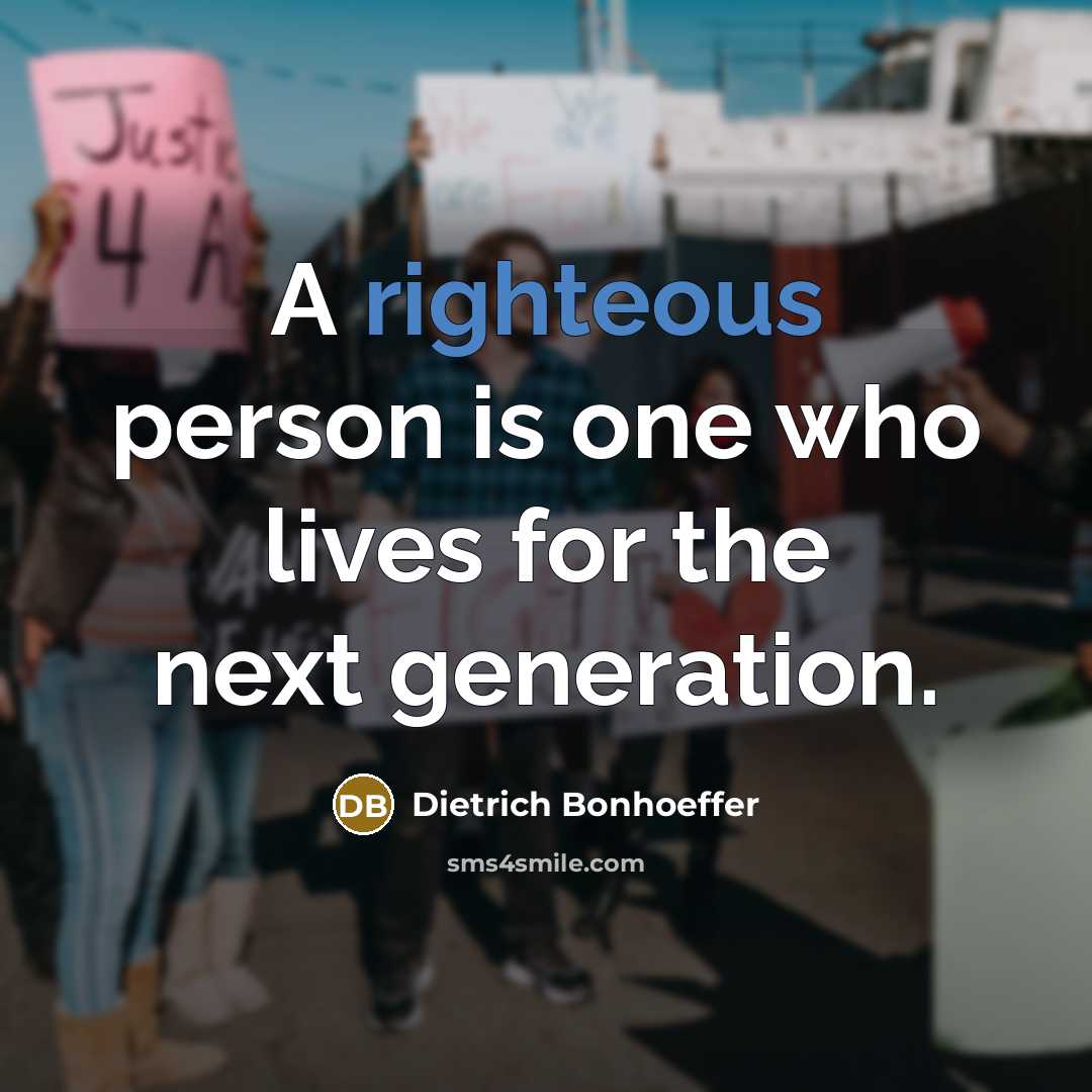 “A righteous person is one who lives for the next…” quote by Dietrich Bonhoeffer