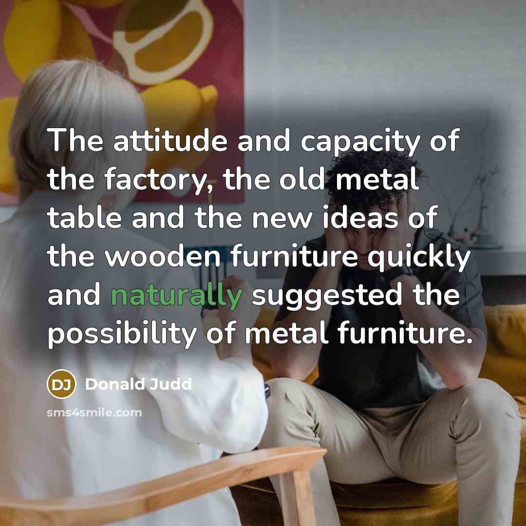 “The attitude and capacity of the factory, the old metal…” quote by Donald Judd